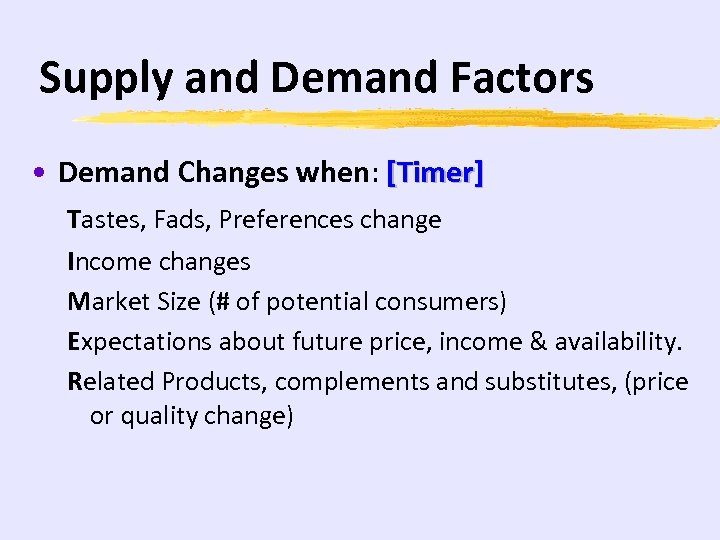 Supply and Demand Factors • Demand Changes when: [Timer] Tastes, Fads, Preferences change Income