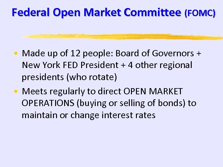 Federal Open Market Committee (FOMC) • Made up of 12 people: Board of Governors