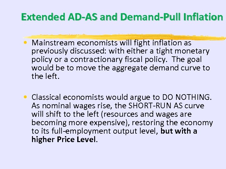 Extended AD-AS and Demand-Pull Inflation • Mainstream economists will fight inflation as previously discussed: