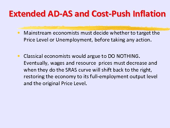 Extended AD-AS and Cost-Push Inflation • Mainstream economists must decide whether to target the