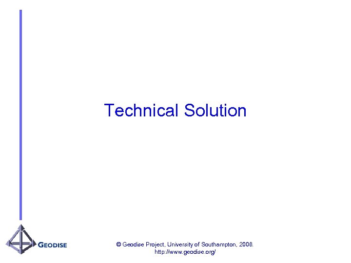 Technical Solution © Geodise Project, University of Southampton, 2006. http: //www. geodise. org/ 