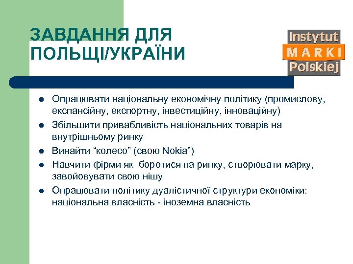 ЗАВДАННЯ ДЛЯ ПОЛЬЩІ/УКРАЇНИ l l l Опрацювати національну економічну політику (промислову, експансійну, експортну, інвестиційну,