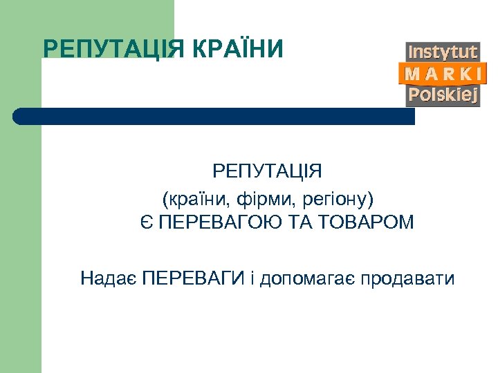 РЕПУТАЦІЯ КРАЇНИ РЕПУТАЦІЯ (країни, фірми, регіону) Є ПЕРЕВАГОЮ ТА ТОВАРОМ Надає ПЕРЕВАГИ і допомагає