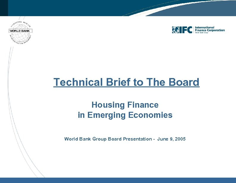 Technical Brief to The Board Housing Finance in Emerging Economies World Bank Group Board