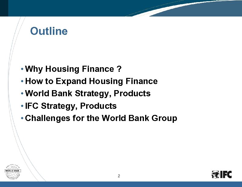 Outline • Why Housing Finance ? • How to Expand Housing Finance • World