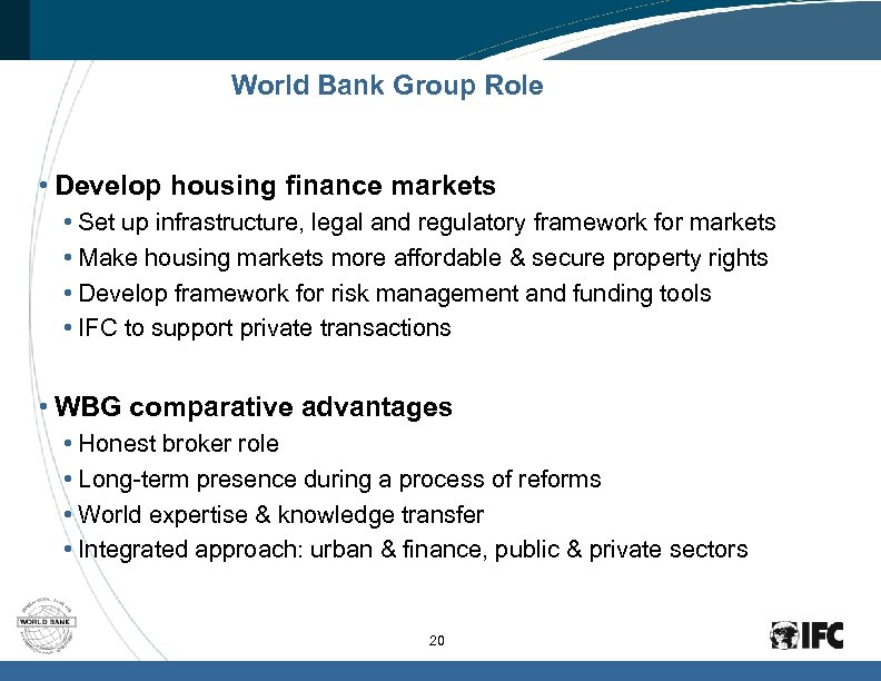 World Bank Group Role • Develop housing finance markets • Set up infrastructure, legal