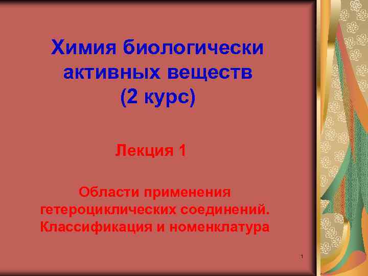 Химия биологически активных веществ (2 курс) Лекция 1 Области применения гетероциклических соединений. Классификация и