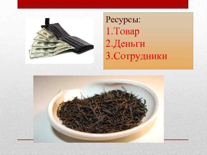 Ресурсы: 1. Товар 2. Деньги 3. Сотрудники 