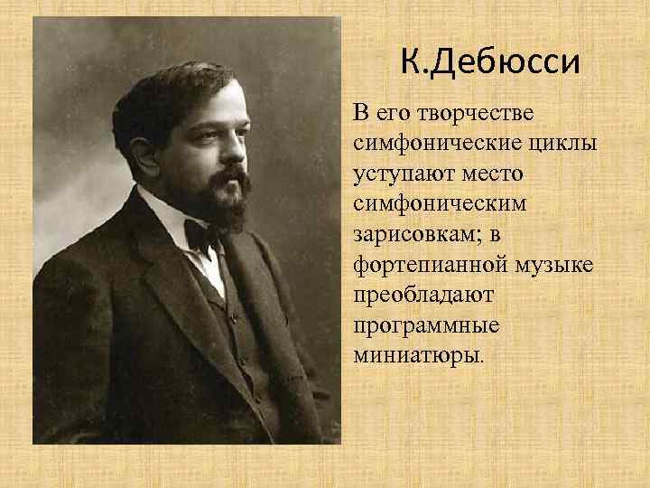 К. Дебюсси В его творчестве симфонические циклы уступают место симфоническим зарисовкам; в фортепианной музыке