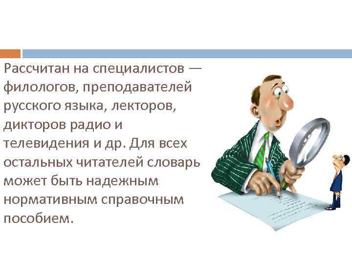 Рассчитан на специалистов — филологов, преподавателей русского языка, лекторов, дикторов радио и телевидения и