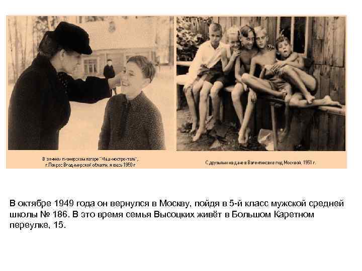 В октябре 1949 года он вернулся в Москву, пойдя в 5 -й класс мужской