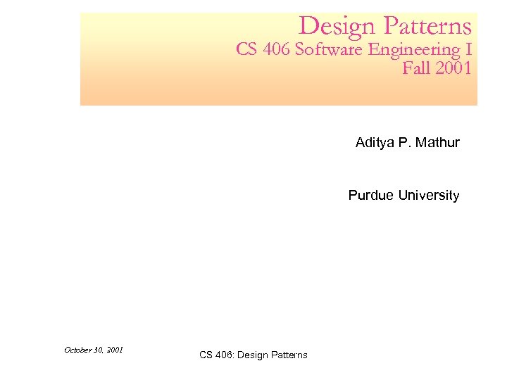 Design Patterns CS 406 Software Engineering I Fall 2001 Aditya P. Mathur Purdue University