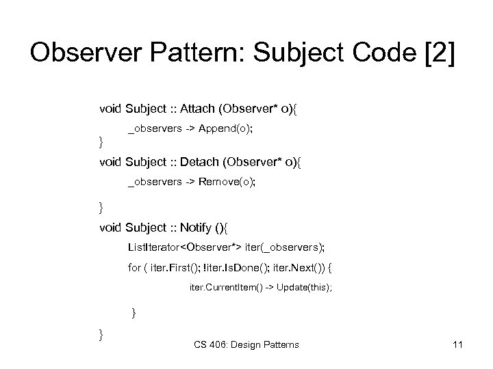 Observer Pattern: Subject Code [2] void Subject : : Attach (Observer* o){ _observers ->