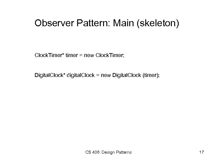 Observer Pattern: Main (skeleton) Clock. Timer* timer = new Clock. Timer; Digital. Clock* digital.