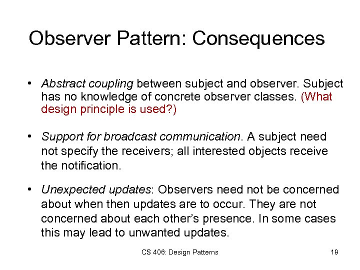 Observer Pattern: Consequences • Abstract coupling between subject and observer. Subject has no knowledge
