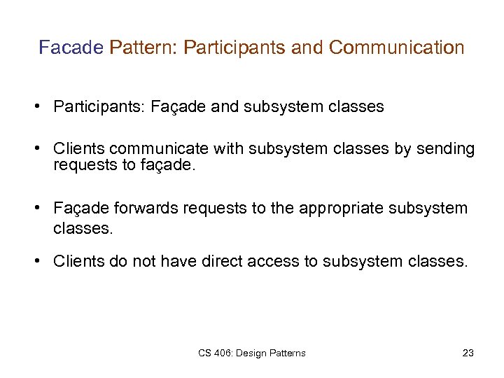 Facade Pattern: Participants and Communication • Participants: Façade and subsystem classes • Clients communicate