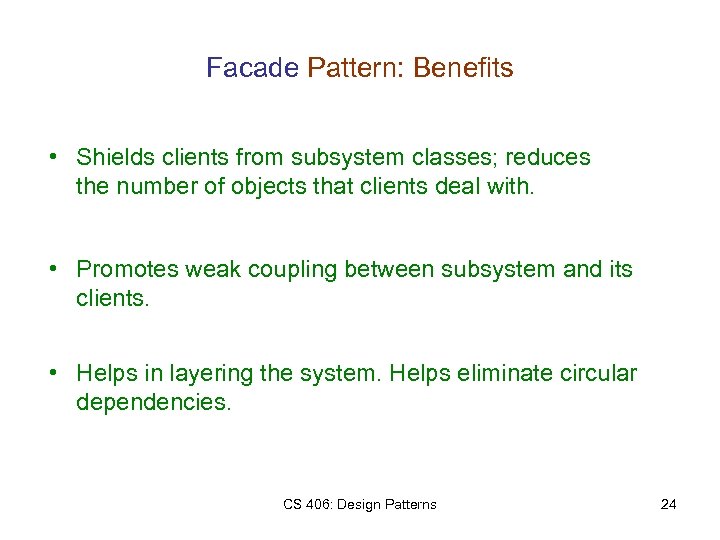 Facade Pattern: Benefits • Shields clients from subsystem classes; reduces the number of objects