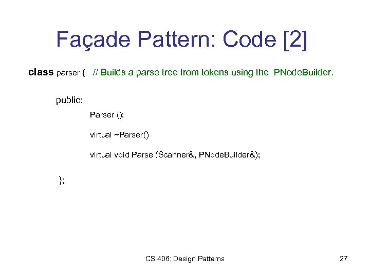 Façade Pattern: Code [2] class parser { // Builds a parse tree from tokens