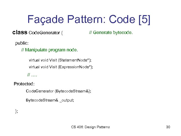 Façade Pattern: Code [5] class Code. Generator { // Generate bytecode. public: // Manipulate