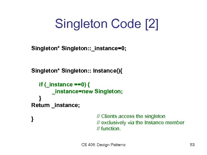 Singleton Code [2] Singleton* Singleton: : _instance=0; Singleton* Singleton: : Instance(){ if (_instance ==0)