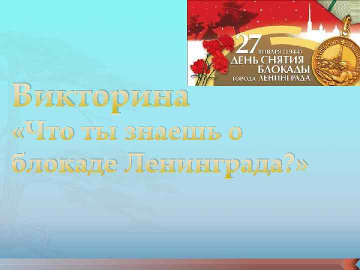 Викторина «Что ты знаешь о блокаде Ленинграда? » 