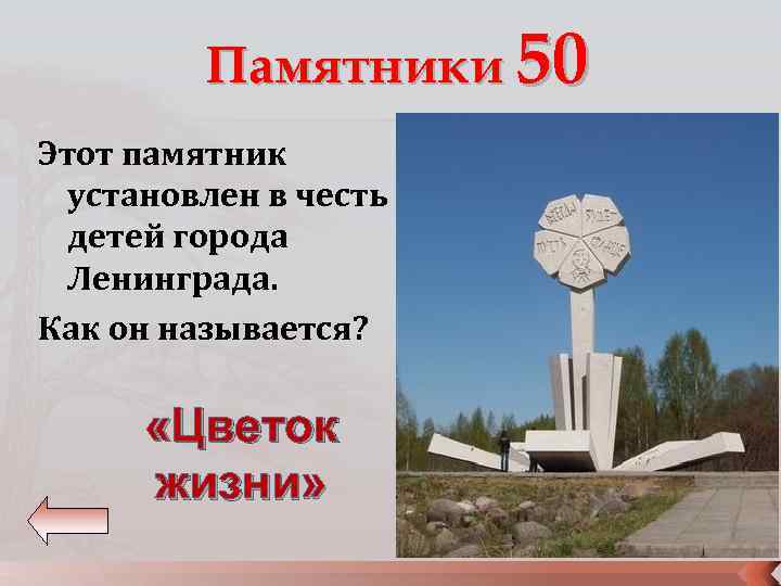 Памятники 50 Этот памятник установлен в честь детей города Ленинграда. Как он называется? «Цветок