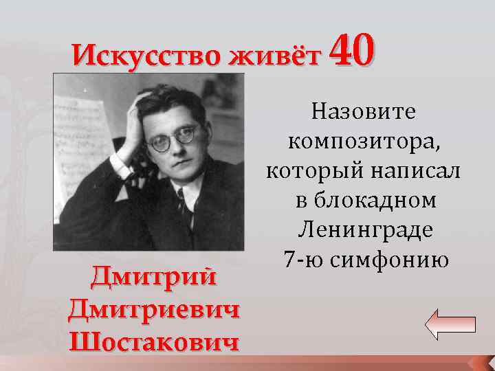 Искусство живёт 40 Дмитрий Дмитриевич Шостакович Назовите композитора, который написал в блокадном Ленинграде 7