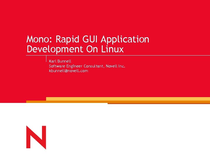 Mono: Rapid GUI Application Development On Linux Karl Bunnell Software Engineer Consultant, Novell Inc.