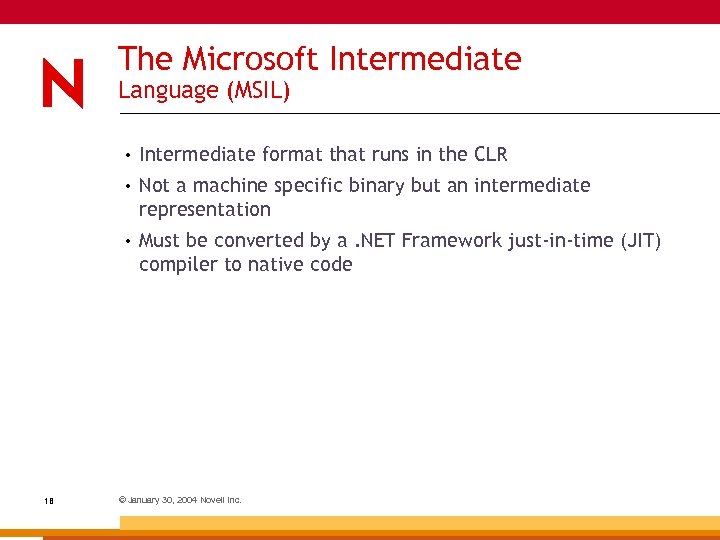 The Microsoft Intermediate Language (MSIL) • • Not a machine specific binary but an