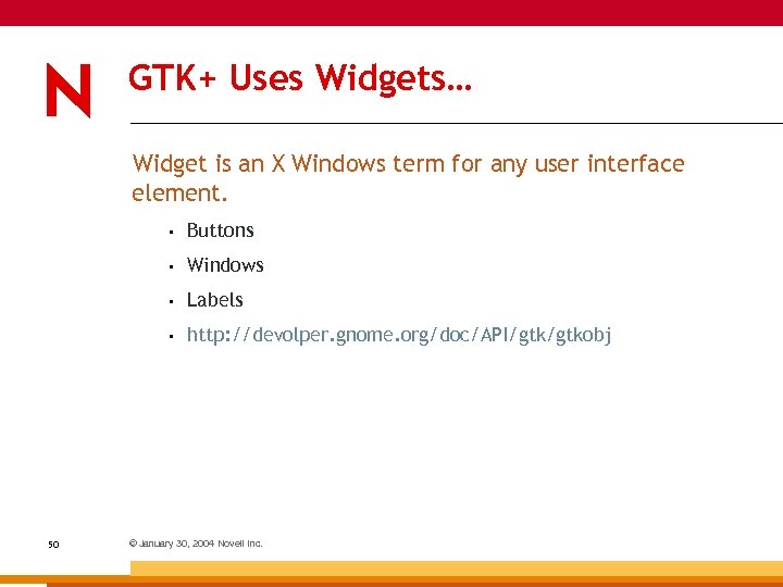 GTK+ Uses Widgets… Widget is an X Windows term for any user interface element.