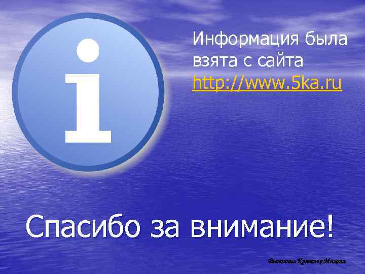 Информация была взята с сайта http: //www. 5 ka. ru Спасибо за внимание! Выполнил