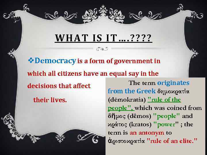 WHAT IS IT…. ? ? v. Democracy is a form of government in which