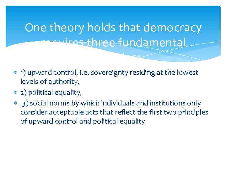 One theory holds that democracy requires three fundamental principles: 1) upward control, i. e.