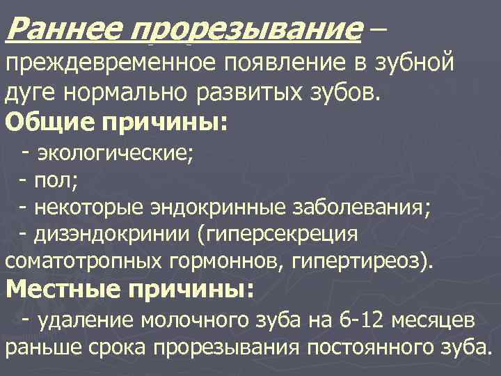 Раннее прорезывание – преждевременное появление в зубной дуге нормально развитых зубов. Общие причины: -