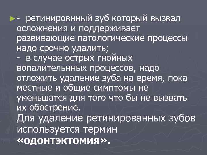 ►- ретинировнный зуб который вызвал осложнения и поддерживает развивающие патологические процессы надо срочно удалить;