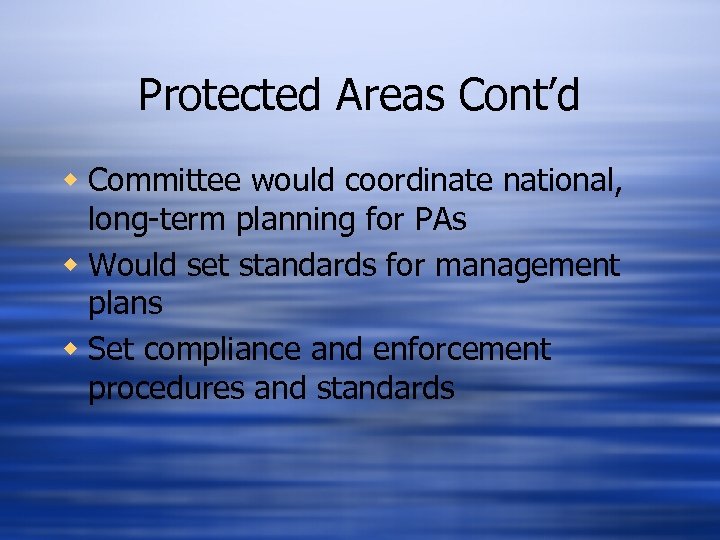 Protected Areas Cont’d w Committee would coordinate national, long-term planning for PAs w Would