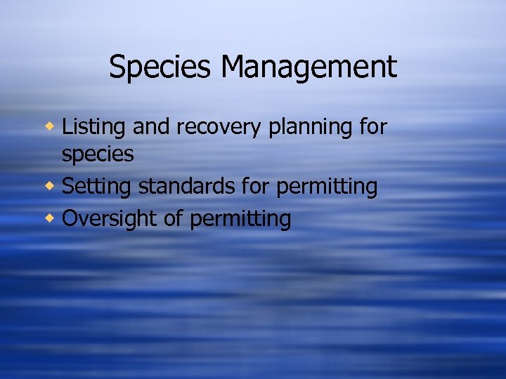 Species Management w Listing and recovery planning for species w Setting standards for permitting