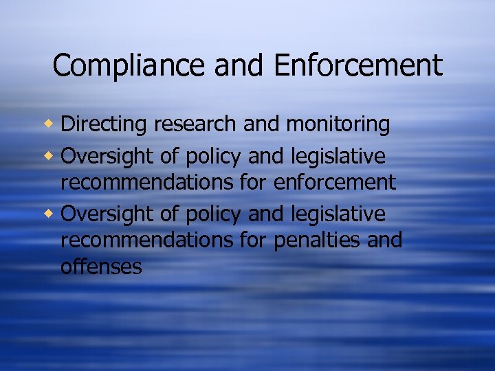 Compliance and Enforcement w Directing research and monitoring w Oversight of policy and legislative