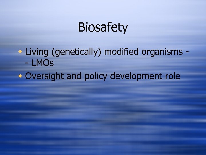 Biosafety w Living (genetically) modified organisms - LMOs w Oversight and policy development role