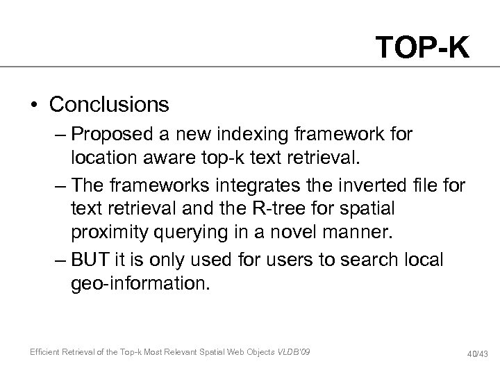 TOP-K • Conclusions – Proposed a new indexing framework for location aware top-k text