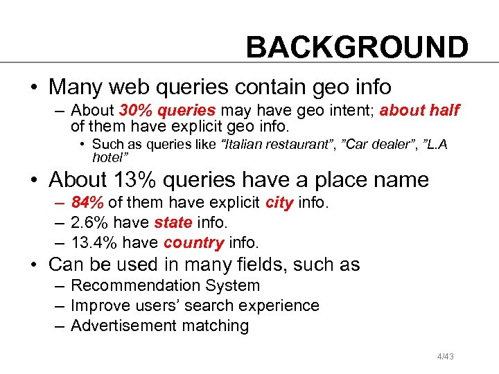 BACKGROUND • Many web queries contain geo info – About 30% queries may have