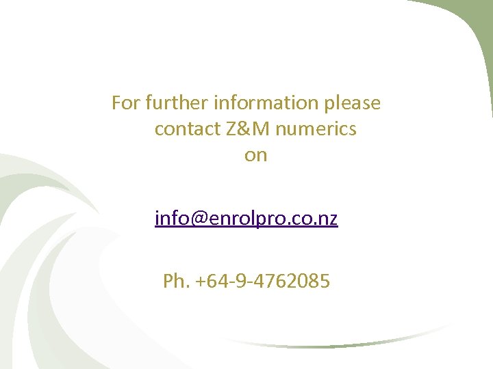 For further information please contact Z&M numerics on info@enrolpro. co. nz Ph. +64 -9