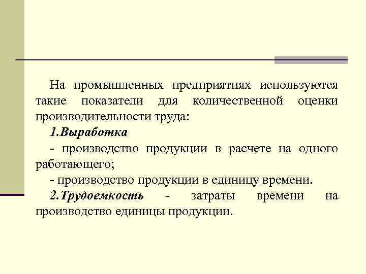 На промышленных предприятиях используются такие показатели для количественной оценки производительности труда: 1. Выработка -