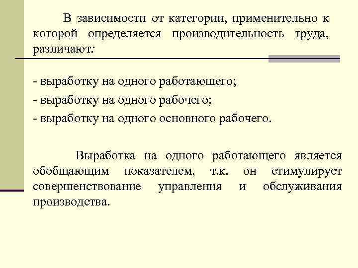 В зависимости от категории, применительно к которой определяется производительность труда, различают: - выработку на