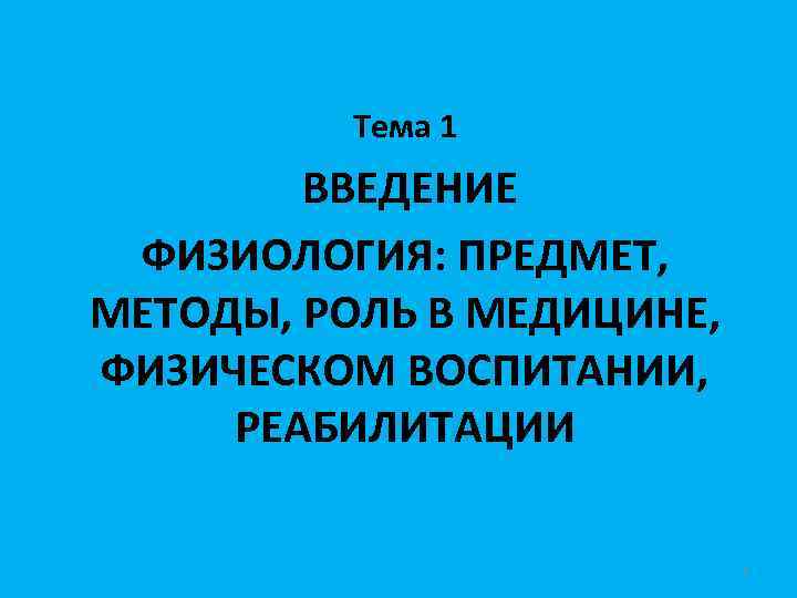 Тема 1 ВВЕДЕНИЕ ФИЗИОЛОГИЯ: ПРЕДМЕТ, МЕТОДЫ, РОЛЬ В МЕДИЦИНЕ, ФИЗИЧЕСКОМ ВОСПИТАНИИ, РЕАБИЛИТАЦИИ 1 