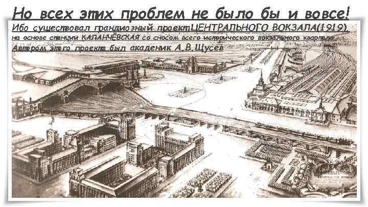 Но всех этих проблем не было бы и вовсе! Ибо существовал грандиозный проект ЦЕНТРАЛЬНОГО