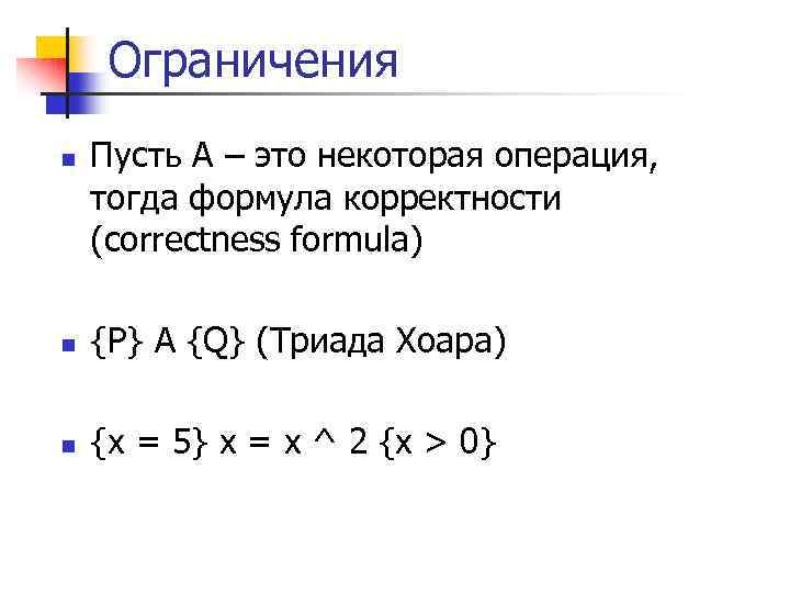 Ограничения n Пусть A – это некоторая операция, тогда формула корректности (correctness formula) n