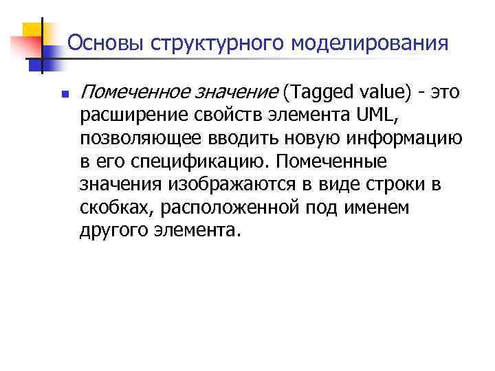 Основы структурного моделирования n Помеченное значение (Tagged value) - это расширение свойств элемента UML,