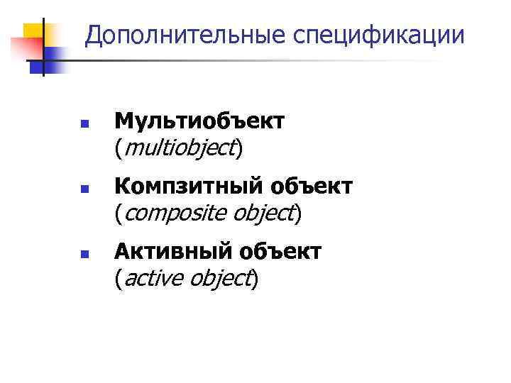Дополнительные спецификации n n n Мультиобъект (multiobject) Компзитный объект (composite object) Активный объект (active