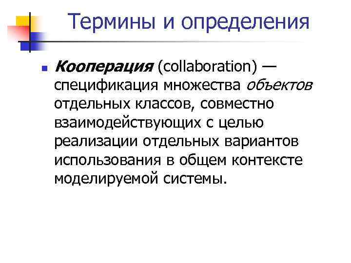 Термины и определения n Кооперация (collaboration) — спецификация множества объектов отдельных классов, совместно взаимодействующих